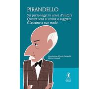 Sei personaggi in cerca d'autore-Questa sera si recita a soggetto -Ciascuno a suo modo. Ediz. integrale