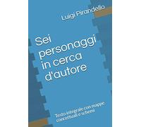 Sei personaggi in cerca d'autore: Testo integrale con mappe concettuali e schemi