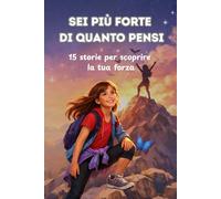 Sei più forte di quanto pensi: Storie motivazionali per ragazze 8-13 anni per sviluppare autostima, fiducia in sé e affrontare le sfide quotidiane