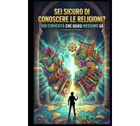 Sei sicuro di conoscere le religioni?: 100 curiosità che quasi nessuno sa