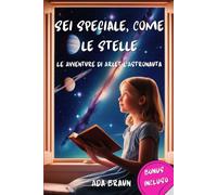 Sei Speciale Come le Stelle: Un Libro Ispiratore sull'Amicizia, il Coraggio, l'Umiltà e la Fiducia in se Stessi per Bambini Unici come Voi. (Libro per Bambini con Messaggio Motivazionale)