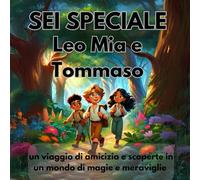 Sei Speciale Leo Mia e Tommaso: Un Viaggio di Amicizia e Scoperte in un Mondo di Magie e Meraviglie