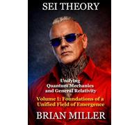 SEI THEORY: Unifying Quantum Mechanics and General Relativity: Volume I: Foundations of a Unified Field of Emergence