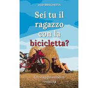Sei tu il ragazzo con la bicicletta?: Un viaggio verso la rinascita