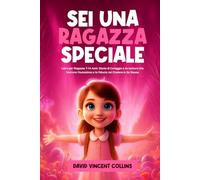 SEI UNA RAGAZZA SPECIALE: Libro per Ragazze 7-14 Anni: Storie di Coraggio e Avventura che Nutrono l'Autostima e la Fiducia nel Credere in Se Stesse