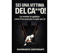 SEI UNA VITTIMA DEL CA**O!: La mente in gabbia:come il tuo passato seglie per te
