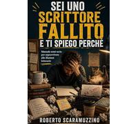 Sei uno scrittore fallito e ti spiego perché: Manuale semi-serio per sopravvivere alle illusioni letterarie