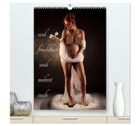 seid fruchtbar und mehret euch (hochwertiger Premium Wandkalender 2026 DIN A2 hoch), Kunstdruck in Hochglanz: Die Schönheit des Lebens zeigt sich in der Sinnlichkeit der Schwangerschaft