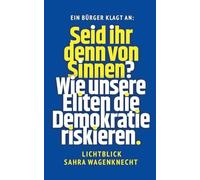 Seid ihr denn von Sinnen?: Wie unsere Eliten die Demokratie riskieren - Lichtblick Sahra Wagenknecht