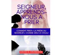 SEIGNEUR, APPRENDS-NOUS À PRIER: PRIÈRE LE « LA PRIÈRE DU SEIGNEUR » COMME DIEU L'A VOULU