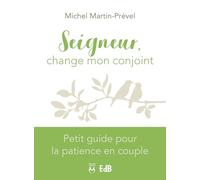 Seigneur, change mon conjoint : Petit guide pour la patience en couple