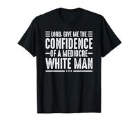 Seigneur, Donne-Moi la Confiance d'un Homme Blanc médiocre T-Shirt