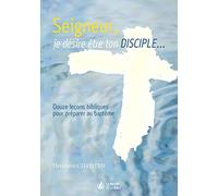 Seigneur, je désire être ton disciple : Douze leçons bibliques pour préparer au baptême