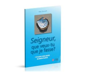 Seigneur, que veux-tu que je fasse ? : 7 études bibliques élementaires