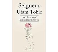 Seigneur Ufam Tobie: 100 Leçons qui Transforment une Vie - Paroles de Jésus pour Retrouver la Paix Intérieure, Raviver l’Espérance et Suivre sa Lumière Spirituelle