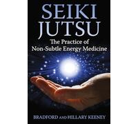 Seiki Jutsu: The Practice of Non-Subtle Energy Medicine
