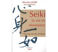 Seiki, la vie en résonnance: L'art secret du shiatsu
