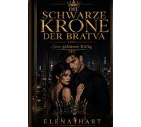Sein goldener Käfig. Die schwarze Krone der Bratva, Band 1: Gefangen zwischen Rache und Verlangen