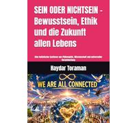 SEIN ODER NICHTSEIN - Bewusstsein, Ethik und die Zukunft allen Lebens: Eine holistische Synthese aus Philosophie, Wissenschaft und universeller Verantwortung