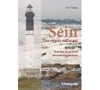 Sein. Una Virgola Sull'acqua. Ritratto Di Un'isola Bretone Leggendaria