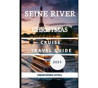 Seine Christmas Cruise Travel Guide 2025: A Companion for Families, Couples, Solo Travelers, Luxury Explorers & Budget Adventurers