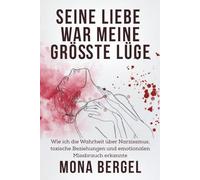 Seine Liebe war meine größte Lüge: Wie ich die Wahrheit über Narzissmus, toxische Beziehungen und emotionalen Missbrauch erkannte