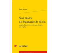 Seize études sur Marguerite de Valois, - Eliane Viennot - Classiques Garnier - broché - Essai