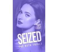 Seized: The Beta Trials (Part Eight)