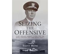 Seizing the Offensive Ernest J. King and the Naval Strategy That Won World War II - Trent Hone - Naval Institute Press - ebook (ePub) - Livre