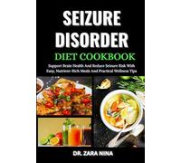 Seizure Disorder Diet Cookbook: Support Brain Health And Reduce Seizure Risk With Easy, Nutrient-Rich Meals And Practical Wellness Tips