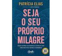 Seja o seu próprio milagre Como acolher sua história e construir uma vida mais leve, bonita e verdadeira - Patrícia Elias - Editora Gente - ebook (ePub) - Livre