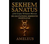 SEKHEM-SANATUS of the Corpus Veritatum Meorum: DE EXCITATIONE SERPENTIS INOPINATE
