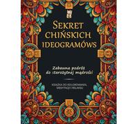 Sekret chińskich ideogramów: Kolorowanka dla dorosłych z egzotycznymi, starożytnymi wzorami: Kolorowanka do medytacji i relaksu dla dorosłych