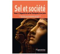 Sel Et Société - Tome 3, Regards De Sel De L'antiquité À Nos Jours
