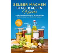 Selber machen statt kaufen - Küche - 3. Auflage, aktualisierte, erweiterte Ausgabe