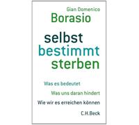 selbst bestimmt sterben: Was es bedeutet. Was uns daran hindert. Wie wir es erreichen können.
