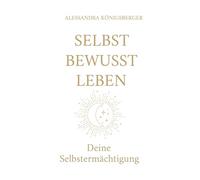 SELBST BEWUSST LEBEN: Deine Selbstermächtigung