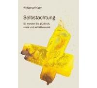 Selbstachtung - So Werden Sie Glücklich, Stark Und Selbstbewusst