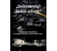 "Selbständig? Selbst schuld.": Selbständig in Deutschland: Du trägst das Risiko, der Staat kassiert zuerst