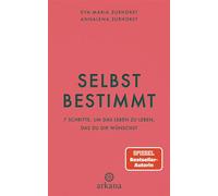 Selbstbestimmt 7 Schritte, um das Leben zu leben, das du dir wünschst - Dein Manifestations-Programm - Eva-Maria Zurhorst - Arkana - ebook (ePub) - Livre