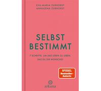 Selbstbestimmt 7 Schritte, um das Leben zu leben, das du dir wünschst - Dein Manifestations-Programm - Eva-Maria Zurhorst - Arkana - ebook (ePub) - Livre