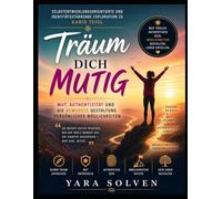 Selbstentwicklungsorientierte und identitätsstärkende Exploration zu Karin Teigl’s Träum dich mutig: Mut, Authentizität und die bewusste Gestaltung persönlicher Möglichkeiten
