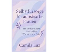 Selbstfürsorge für autistische Frauen: Ein sanfter Ort zum Heilen, Wachsen und Sein