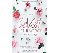 Selbstfürsorge: Mein Moment ist jetzt! - Liebevoller Umgang mit uns selbst für mehr Lebensfreude und weniger Stress im Alltag