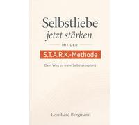 Selbstliebe jetzt stärken - Mit der S.T.A.R.K.-Methode: Dein Weg zu mehr Selbstakzeptanz