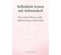 Selbstliebe lernen mit Achtsamkeit: Der einfache Weg zu mehr Selbstvertrauen und innerem Frieden