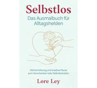 Selbstlos - Das Ausmalbuch für Alltagshelden: Wertschätzung und kreative Pause zum Verschenken oder Selbstbehalten