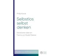 Selbstlos selbst denken: Variationen über ein Thema von Rudolf Steiner