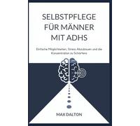 SELBSTPFLEGE FÜR MÄNNER MIT ADHS: Einfache Möglichkeiten, Stress Abzubauen und die Konzentration zu Schärfen