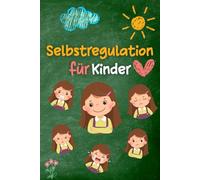 Selbstregulation bei Kinder: Praktische Strategien und Ratschläge für Eltern für mehr Gelassenheit, Resilienz und emotionale Balance